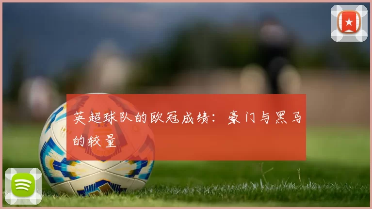 英超球队的欧冠成绩：豪门与黑马的较量