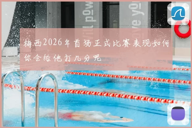 梅西2026年首场正式比赛表现如何你会给他打几分呢