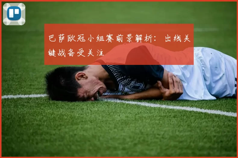 巴萨欧冠小组赛前景解析：出线关键战备受关注