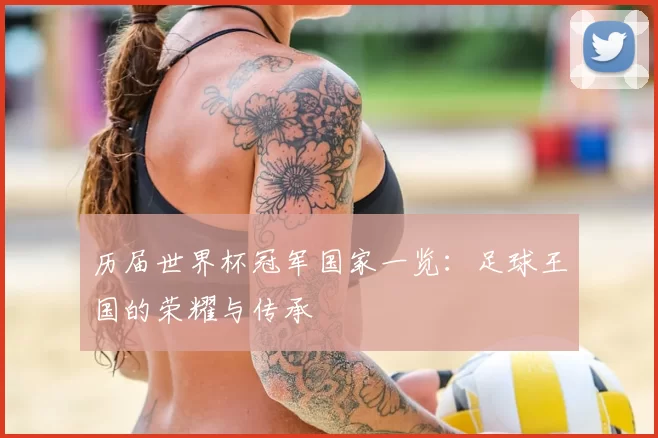 历届世界杯冠军国家一览:足球王国的荣耀与传承
