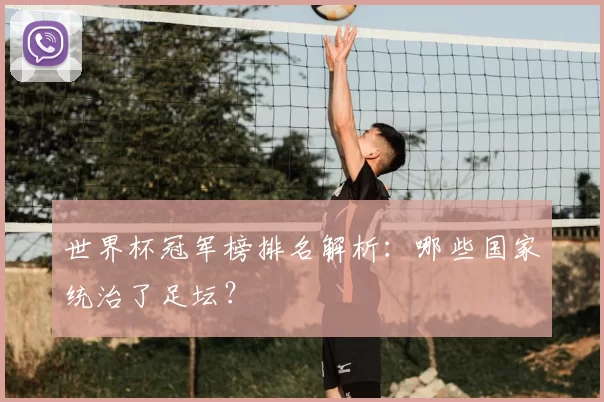 世界杯冠军榜排名解析:哪些国家统治了足坛?