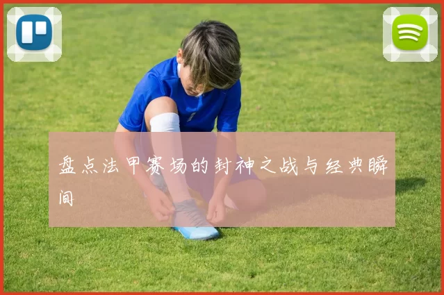 盘点法甲赛场的封神之战与经典瞬间
