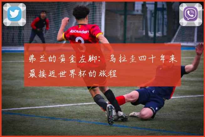 弗兰的黄金左脚:乌拉圭四十年来最接近世界杯的旅程