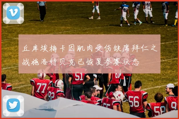 丘库埃梅卡因肌肉受伤缺席拜仁之战施洛特贝克已恢复参赛状态