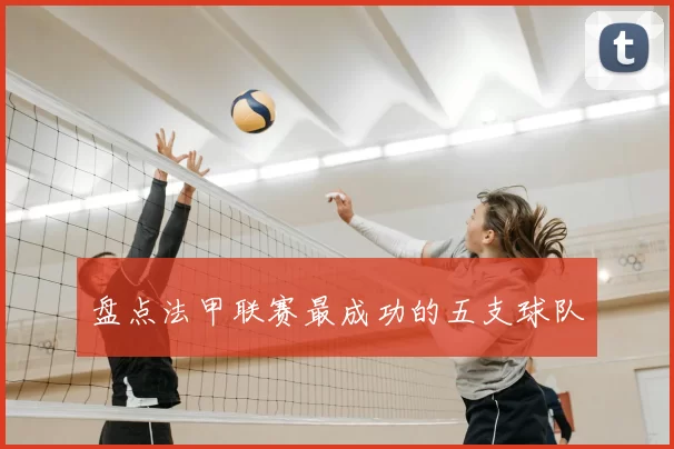 盘点法甲联赛最成功的五支球队