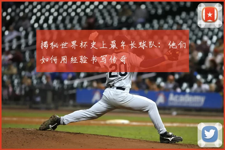 揭秘世界杯史上最年长球队:他们如何用经验书写传奇