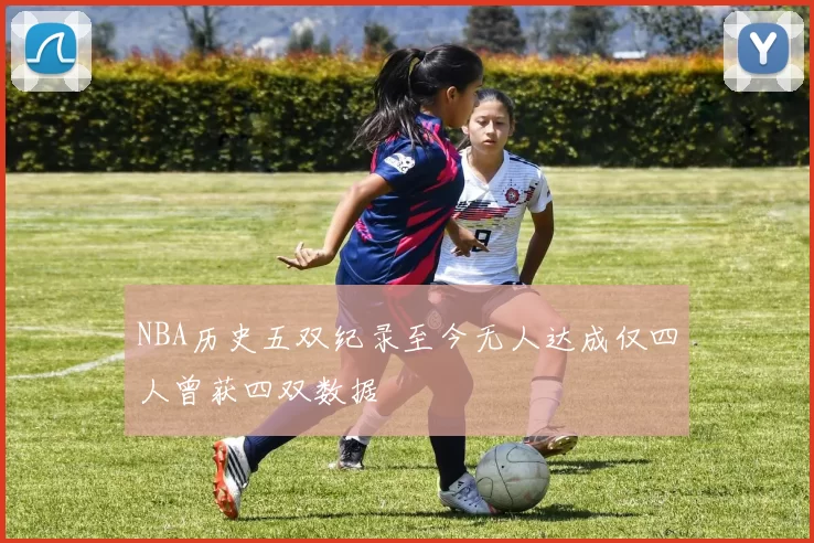 NBA历史五双纪录至今无人达成仅四人曾获四双数据