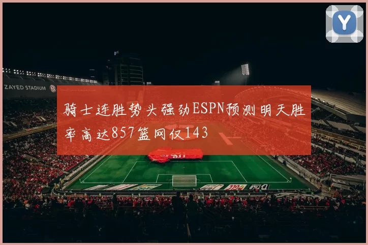 骑士连胜势头强劲ESPN预测明天胜率高达857篮网仅143