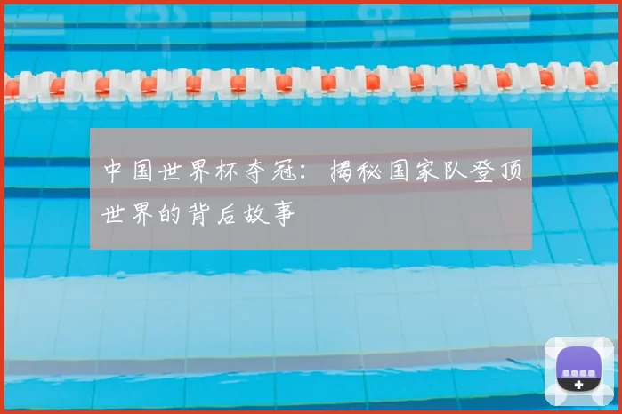 中国世界杯夺冠:揭秘国家队登顶世界的背后故事