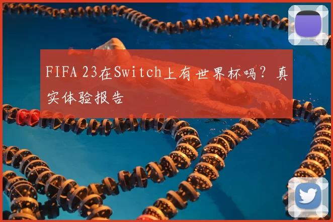 FIFA 23在Switch上有世界杯吗?真实体验报告