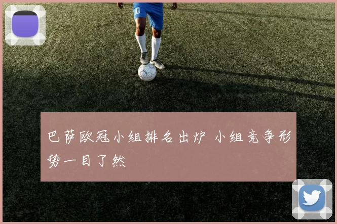 巴萨欧冠小组排名出炉 小组竞争形势一目了然