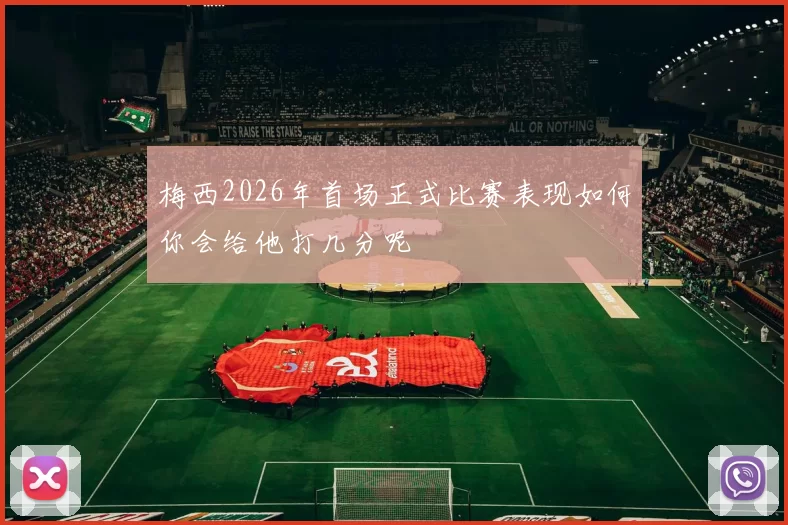 梅西2026年首场正式比赛表现如何你会给他打几分呢